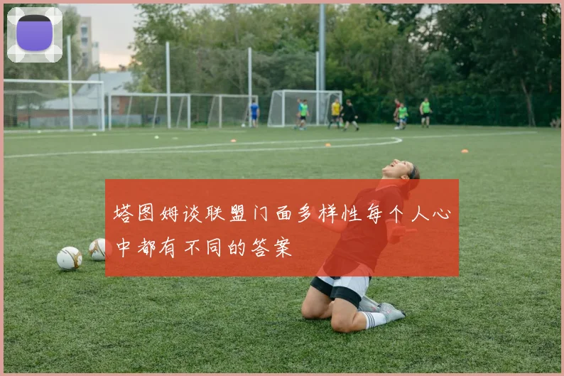 塔图姆谈联盟门面多样性每个人心中都有不同的答案